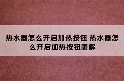 热水器怎么开启加热按钮 热水器怎么开启加热按钮图解